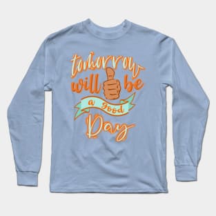 Tomorrow will be a good day Long Sleeve T-Shirt